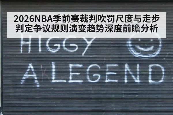 2026NBA季前赛裁判吹罚尺度与走步判定争议规则演变趋势深度前瞻分析